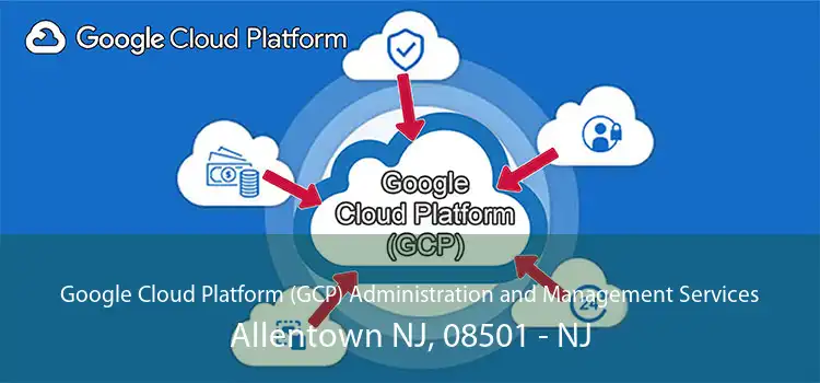 Google Cloud Platform (GCP) Administration and Management Services Allentown NJ, 08501 - NJ