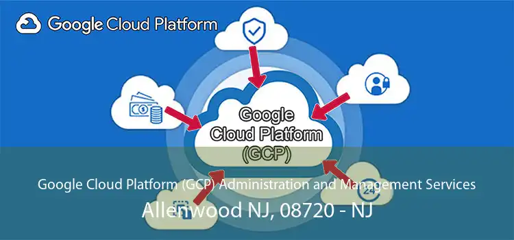 Google Cloud Platform (GCP) Administration and Management Services Allenwood NJ, 08720 - NJ