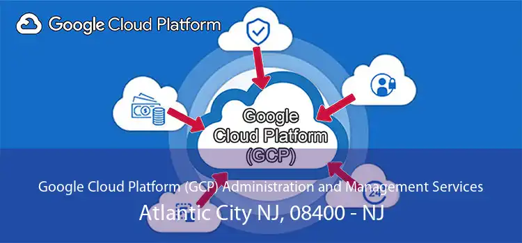 Google Cloud Platform (GCP) Administration and Management Services Atlantic City NJ, 08400 - NJ
