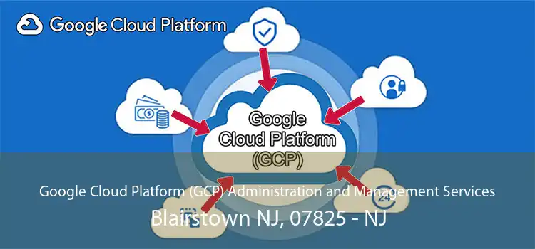 Google Cloud Platform (GCP) Administration and Management Services Blairstown NJ, 07825 - NJ