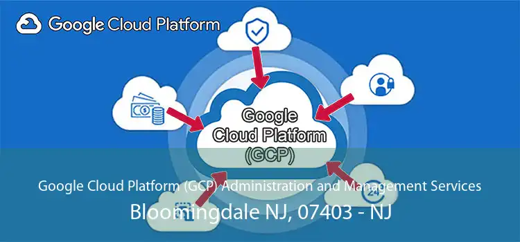 Google Cloud Platform (GCP) Administration and Management Services Bloomingdale NJ, 07403 - NJ