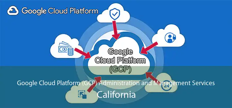 Google Cloud Platform (GCP) Administration and Management Services California