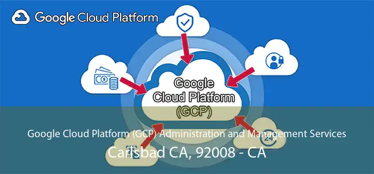 Google Cloud Platform (GCP) Administration and Management Services Carlsbad CA, 92008 - CA