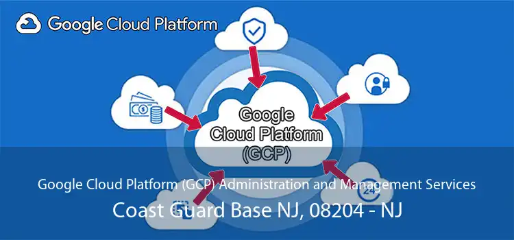 Google Cloud Platform (GCP) Administration and Management Services Coast Guard Base NJ, 08204 - NJ