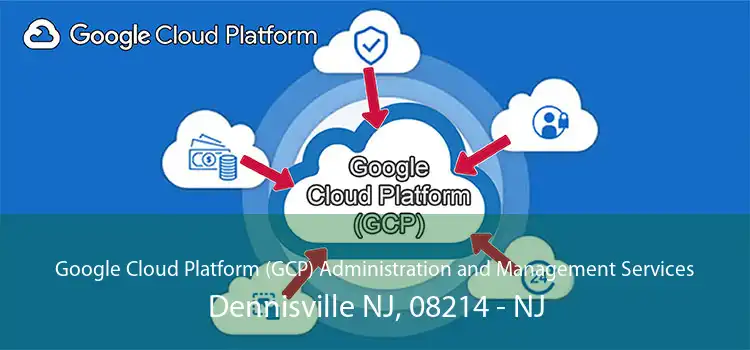 Google Cloud Platform (GCP) Administration and Management Services Dennisville NJ, 08214 - NJ