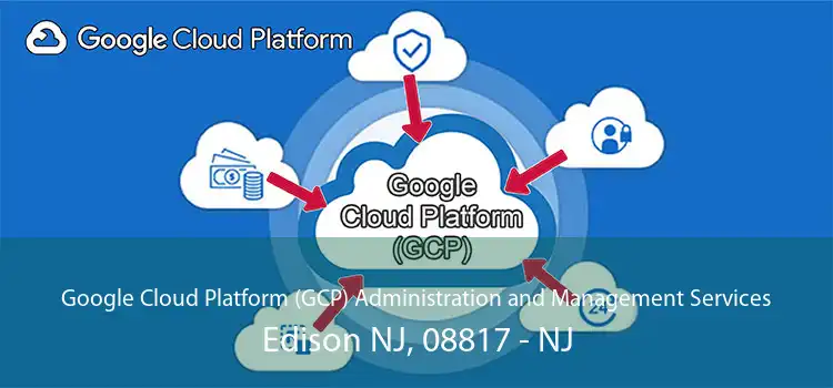 Google Cloud Platform (GCP) Administration and Management Services Edison NJ, 08817 - NJ