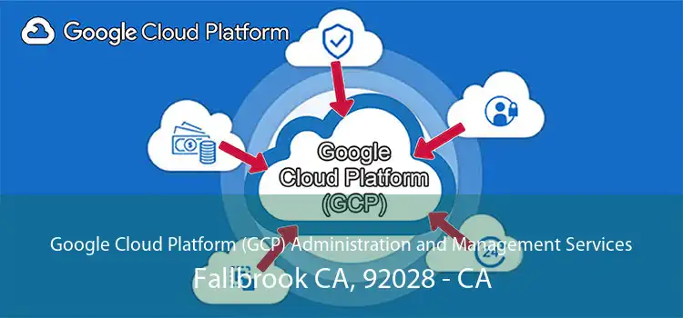 Google Cloud Platform (GCP) Administration and Management Services Fallbrook CA, 92028 - CA