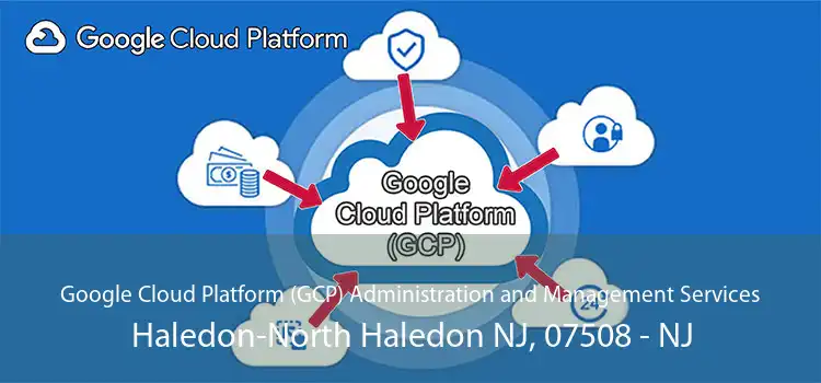 Google Cloud Platform (GCP) Administration and Management Services Haledon-North Haledon NJ, 07508 - NJ