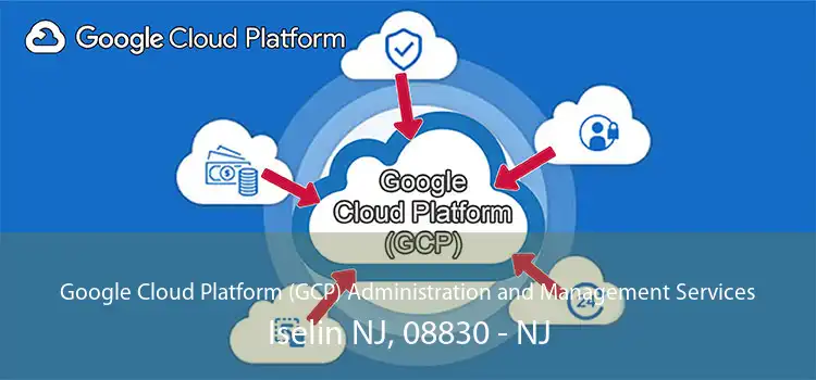 Google Cloud Platform (GCP) Administration and Management Services Iselin NJ, 08830 - NJ