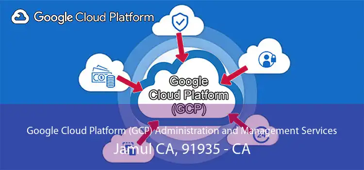 Google Cloud Platform (GCP) Administration and Management Services Jamul CA, 91935 - CA