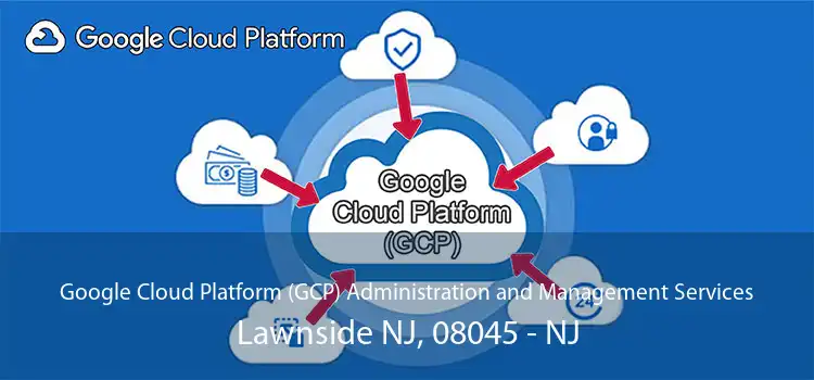 Google Cloud Platform (GCP) Administration and Management Services Lawnside NJ, 08045 - NJ