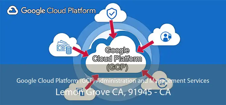 Google Cloud Platform (GCP) Administration and Management Services Lemon Grove CA, 91945 - CA