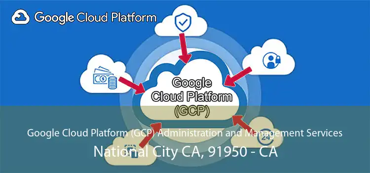 Google Cloud Platform (GCP) Administration and Management Services National City CA, 91950 - CA