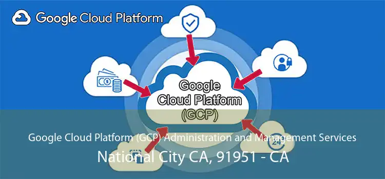 Google Cloud Platform (GCP) Administration and Management Services National City CA, 91951 - CA