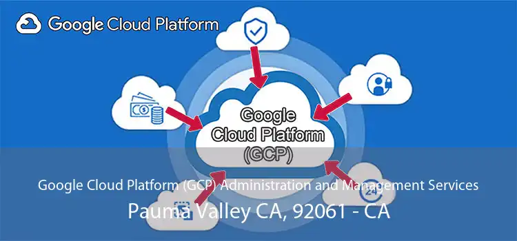 Google Cloud Platform (GCP) Administration and Management Services Pauma Valley CA, 92061 - CA