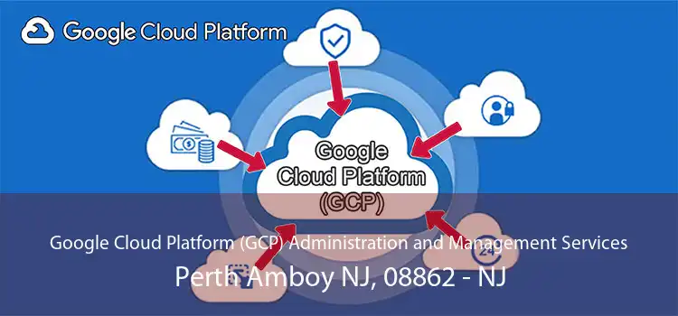 Google Cloud Platform (GCP) Administration and Management Services Perth Amboy NJ, 08862 - NJ