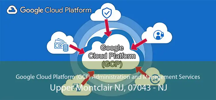 Google Cloud Platform (GCP) Administration and Management Services Upper Montclair NJ, 07043 - NJ
