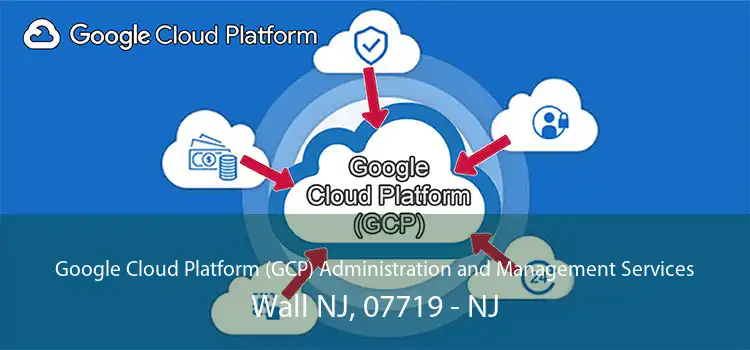 Google Cloud Platform (GCP) Administration and Management Services Wall NJ, 07719 - NJ