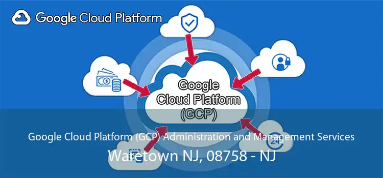Google Cloud Platform (GCP) Administration and Management Services Waretown NJ, 08758 - NJ